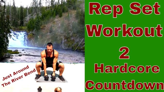 Rep Set Workout 2 Hardcore Countdown Just Around The River Bend